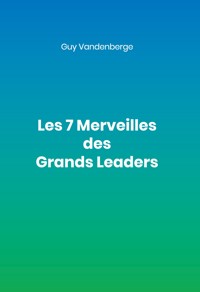 Les 7 Merveilles des Grands Leaders - Guy Vandenberge - ebook