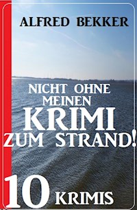 Nicht ohne Krimi zum Strand! 10 Krimis - Alfred Bekker - ebook