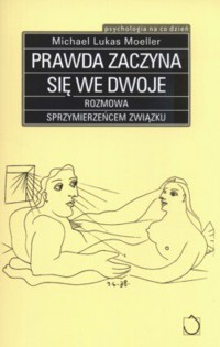 Prawda zaczyna się we dwoje. Rozmowa sprzymierzeńcem związku - Michael Lucas Moeller - ebook