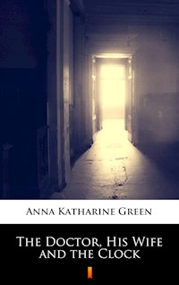 The Doctor, His Wife and the Clock - Anna Katharine Green - ebook