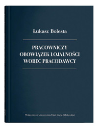 Pracowniczy obowiązek lojalności wobec pracodawcy - Bolesta Łukasz - książka