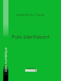 Paris bienfaisant - Maxime Du Camp - ebook