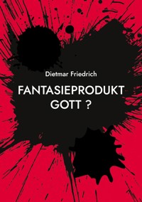 Fantasieprodukt Gott ? - Dietmar Friedrich - ebook