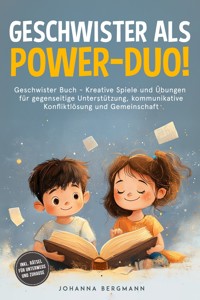 Geschwister Buch: Geschwister als Power-Duo! Kreative Spiele und Übungen für gegenseitige Unterstützung, kommunikative Konfliktlösung und Gemeinschaft – inkl. Rätsel für unterwegs und zuhause - Johanna Bergmann - ebook