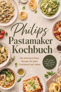Philips Pastamaker Kochbuch: Die leckersten Pasta Rezepte für jeden Geschmack und Anlass – inkl. gefüllte Pasta, Bandnudeln, Lasagne, Ramen, Udon uvm. - Markus Kleemann - ebook