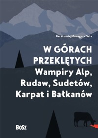 W górach przeklętych. Wampiry Alp, Rudaw, Sudetów, Karpat i Bałkanów - Bartłomiej Sala - ebook + książka