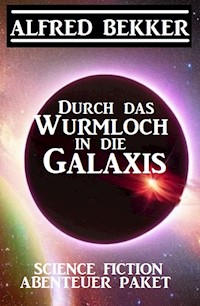 Durch das Wurmloch in die Galaxis: Science Fiction Abenteuer Paket - Alfred Bekker - ebook
