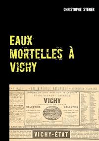 Eaux mortelles à Vichy - Christophe Stener - ebook