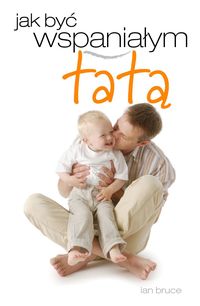 Jak być wspaniałym tatą - Bruce Ian - książka