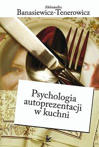 Psychologia autoprezentacji w kuchni - Aleksandra Banasiewicz-Tenerowicz - książka
