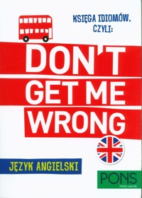 Księga idiomów czyli Don't get me wrong Język angielski -  - książka