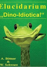 Elucidarium: "Dino-Idiotica" - Andreas Bittner - ebook