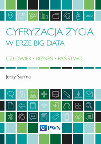 Cyfryzacja życia w erze Big Data Człowiek - Biznes - Państwo - Jerzy Surma - książka