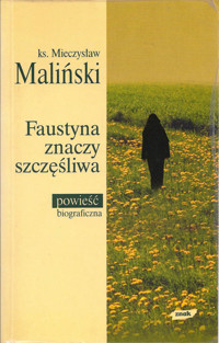Faustyna znaczy szczęśliwa - Maliński Mieczysław - ebook + książka
