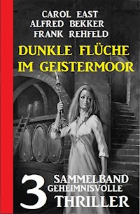 Dunkle Flüche im Geistermoor: 3 geheimnisvolle Thriller - Alfred Bekker - ebook