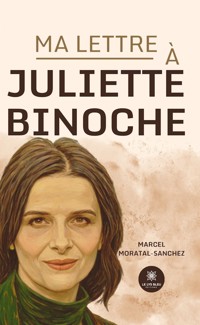 Ma lettre à Juliette Binoche - Marcel Moratal-Sanchez - ebook