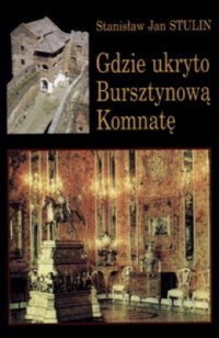 Gdzie ukryto Bursztynową Komnatę - Stanisław Jan Stulin - ebook
