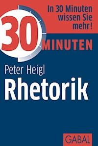 30 Minuten Rhetorik - Peter Heigl - ebook