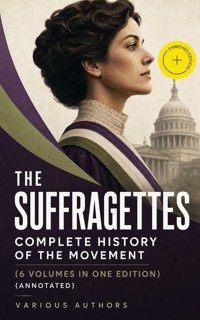 The Suffragettes – Complete History Of the Movement (6 Volumes in One Edition) (Annotated) - Elizabeth Cady Stanton - ebook
