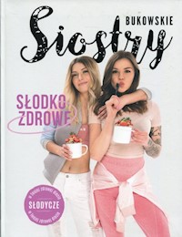 Słodko-Zdrowe Słodycze w twojej zdrowej diecie - Siostry Bukowskie - książka