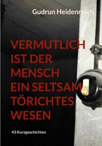 Vermutlich ist der Mensch ein seltsam törichtes Wesen - Gudrun Heidenreich - ebook