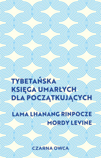 Tybetańska Księga Umarłych dla początkujących - Lama Lhanang Rinpoche, Mordy Levine - ebook + książka