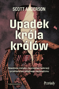 Upadek króla królów. Rewolucja irańska, zwycięstwo teokracji i przekleństwo religijnego nacjonalizmu - Scott Anderson - ebook + książka