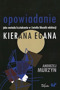 Opowiadanie jako metoda kształcenia w świetle filozofii edukacji Kierana Egana - Andrzej Murzyn - książka