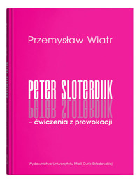 Peter Sloterdijk - ćwiczenia z prowokacji. Rzecz o niedogmatycznej teorii mediów - Wiatr Przemysław - książka