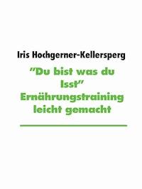 "Du bist was du isst" - Iris Hochgerner-Kellersperg - ebook