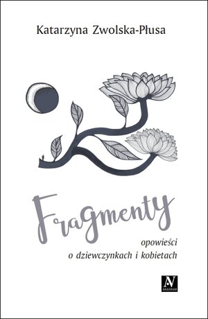 Fragmenty. Opowieści o dziewczynkach i kobietach - Katarzyna Zwolska-Płusa - książka