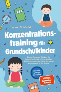 Konzentrationstraining für Grundschulkinder: Die umfassende Toolbox für laserscharfen Lernfokus, großes Selbstvertrauen und mehr Harmonie zuhause und in der Schule - inkl. vieler spaßiger Lernspiele - Lorena Schönfeld - ebook