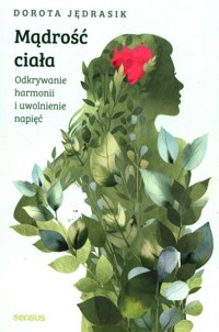 Mądrość Ciała Odkrywanie harmonii i uwolnienie napięć - Jędrasik Dorota - książka