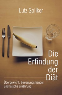 Die Erfindung der Diät - Lutz Spilker - ebook