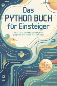 Das Python Buch für Einsteiger: In 21 Tagen Schritt für Schritt Python programmieren lernen ohne Vorwissen – inkl. 14 Praxisprojekte, IDE-Setup, 50 Standardbefehle uvm. - Konrad Steen - ebook