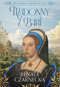 Bona. Królowa z rodu Sforzów. Tom 2. Madonny z Bari - Renata Czarnecka - ebook + audiobook + książka