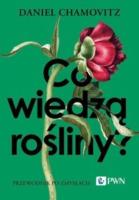 Co wiedzą rośliny? Przewodnik po zmysłach - Daniel Chamovitz - książka