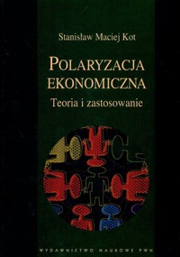 Polaryzacja ekonomiczna Teoria i zastosowanie - Kot Stanisław Maciej - książka