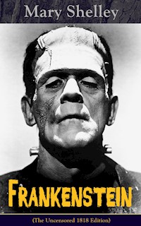 Frankenstein (The Uncensored 1818 Edition)  - Mary Shelley - ebook