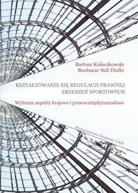 Kształtowanie się regulacji prawnej zrzeszeń sportowych. Wybrane aspekty krajowe i prawnomiędzynarod - Kołaczkowski Bartosz, Diallo Sidi Boubacar - książka