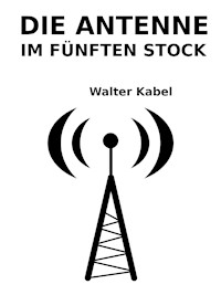 Die Antenne im fünften Stock - Walter Kabel - ebook