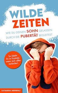 Wilde Zeiten – Wie du deinen Sohn gelassen durch die Pubertät begleitest. - Katharina Meinhold - ebook