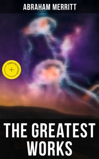 The Greatest Works of Abraham Merritt - Abraham Merritt - ebook