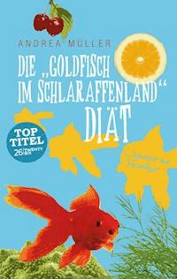 Die "Goldfisch im Schlaraffenland" Diät - Andrea Müller - ebook