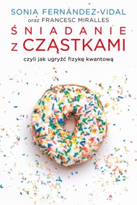 Śniadanie z cząstkami, czyli jak ugryźć fizykę kwantową - Francesc Miralles,Sonia Fernández-Vidal - książka