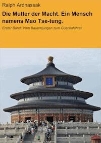 Die Mutter der Macht. Ein Mensch namens Mao Tse-tung. - Ralph Ardnassak - ebook