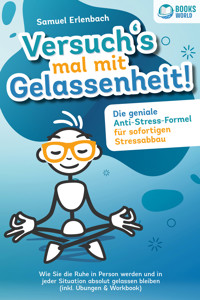 Versuch´s mal mit Gelassenheit: Die geniale Anti-Stress-Formel für sofortigen Stressabbau! Wie Sie die Ruhe in Person werden und in jeder Situation absolut gelassen bleiben (inkl. Übungen & Workbook) - Samuel Erlenbach - ebook