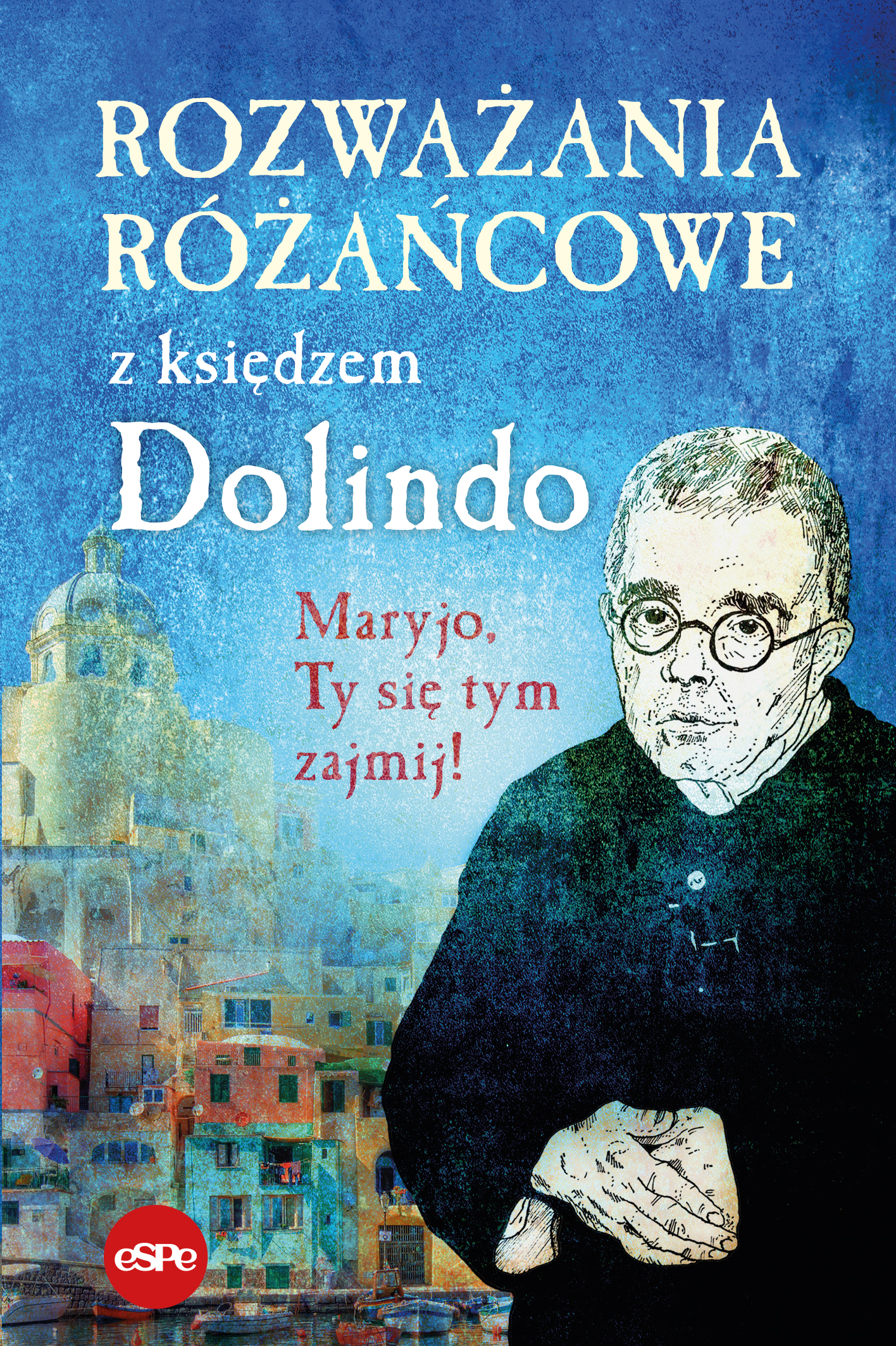 Rozważania różańcowe z księdzem Dolindo. Maryjo, Ty się tym zajmij! - Krzysztof Nowakowski - książka