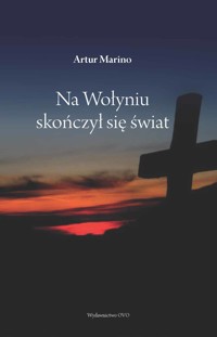 Na Wołyniu skończył się świat - Artur Marino - ebook + książka