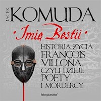 Imię Bestii. Historia życia François Villona, czyli dzieje poety i mordercy - Jacek Komuda - ebook + audiobook